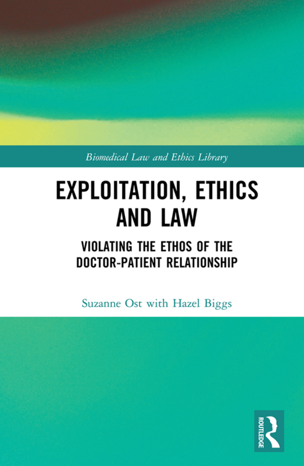 Exploitation, Ethics and Law Violating the Ethos of the Doctor-Patient Relationship 1st Edition