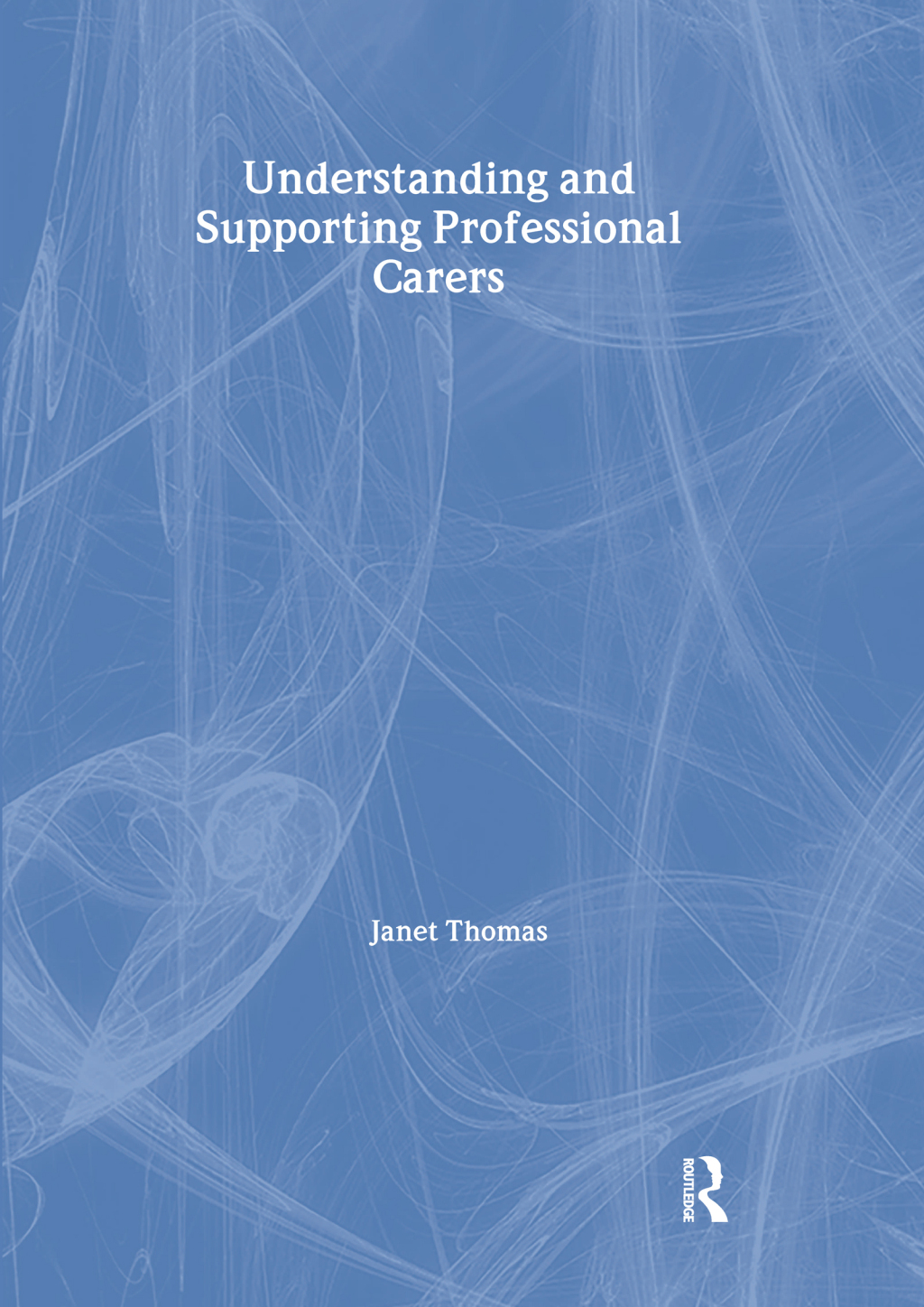 Understanding and Supporting Professional Carers 1st Edition