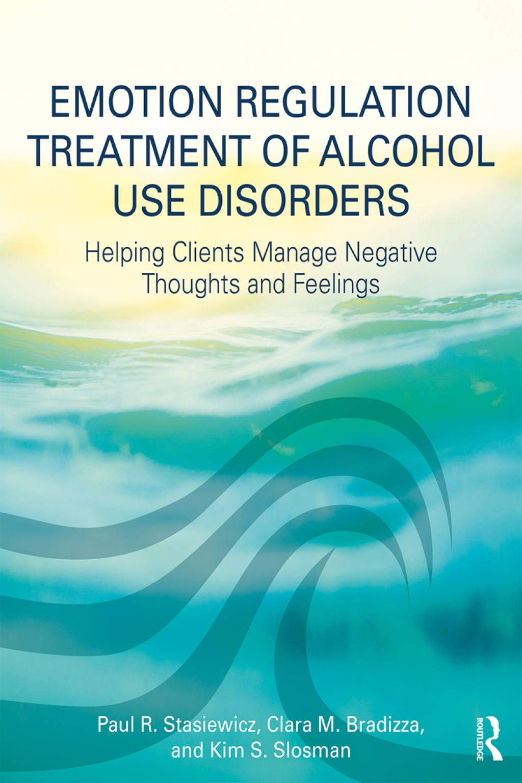 Emotion Regulation Treatment of Alcohol Use Disorders Helping Clients Manage Negative Thoughts and Feelings 1st Edition