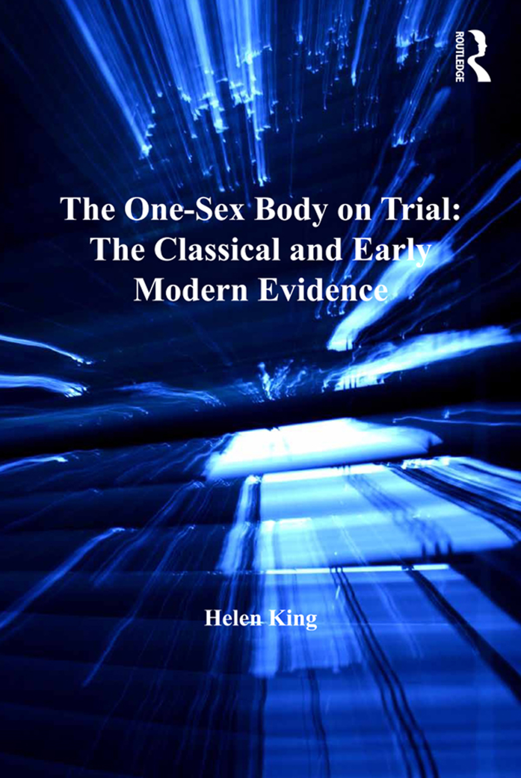 The One-Sex Body on Trial: The Classical and Early Modern Evidence 1st Edition