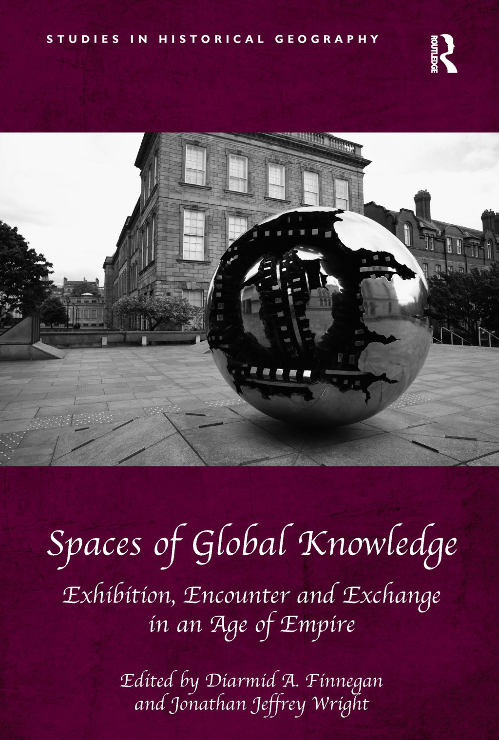 Spaces of Global Knowledge Exhibition, Encounter and Exchange in an Age of Empire 1st Edition