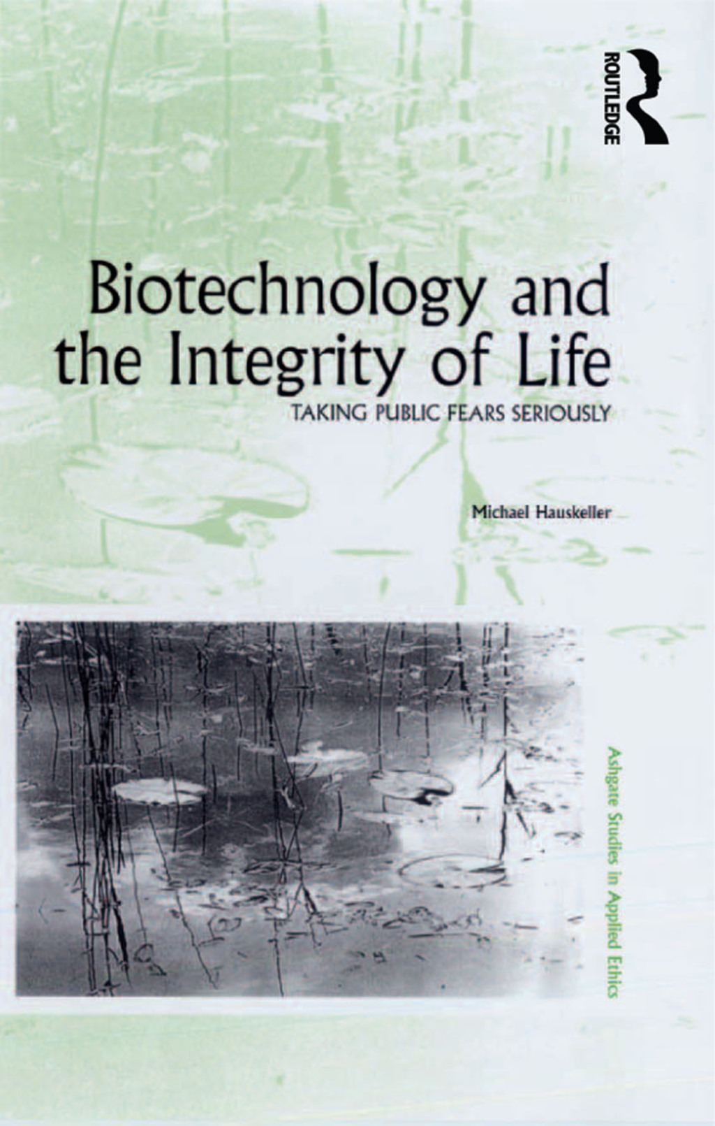 Biotechnology and the Integrity of Life Taking Public Fears Seriously 1st Edition