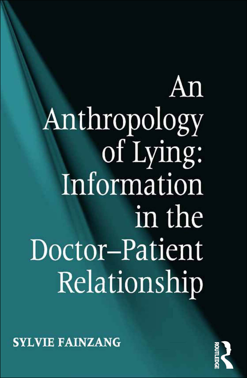 An Anthropology of Lying Information in the Doctor-Patient Relationship 1st Edition