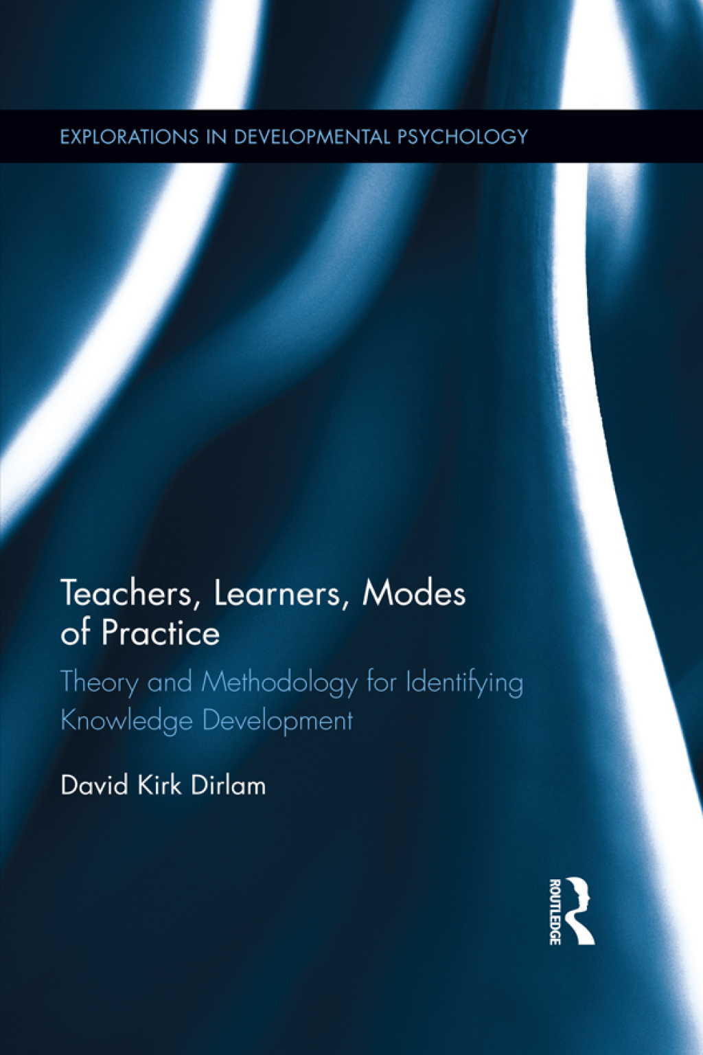 Teachers, Learners, Modes of Practice Theory and Methodology for Identifying Knowledge Development 1st Edition