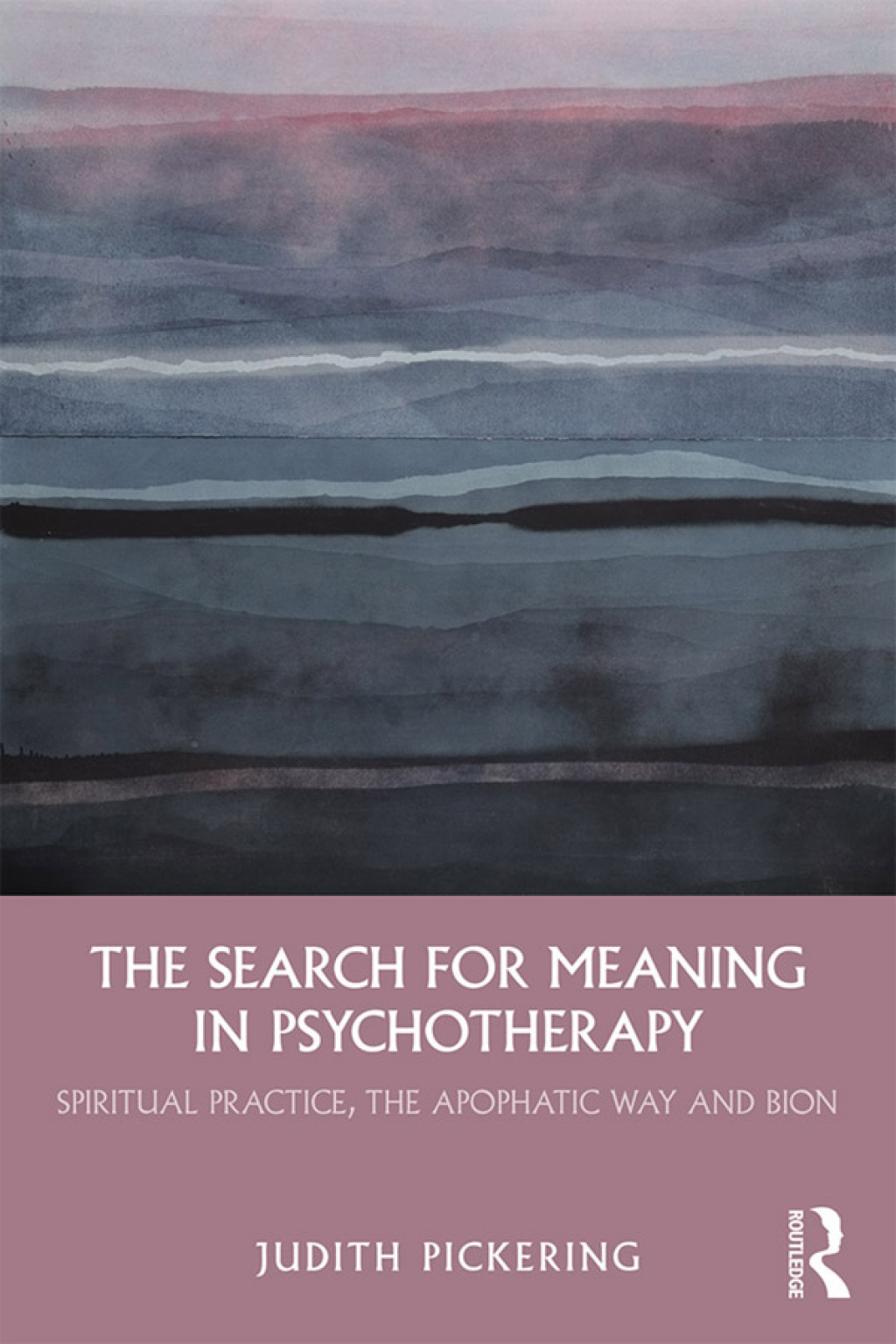 The Search for Meaning in Psychotherapy Spiritual Practice, the Apophatic Way and Bion 1st Edition