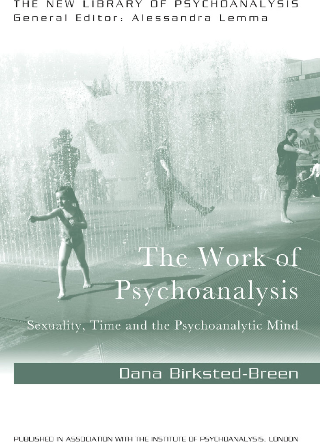 The Work of Psychoanalysis Sexuality, Time and the Psychoanalytic Mind 1st Edition