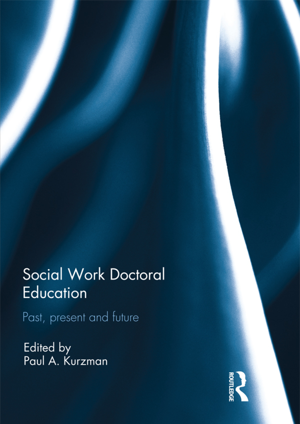 Social Work Doctoral Education Past, Present and Future 1st Edition