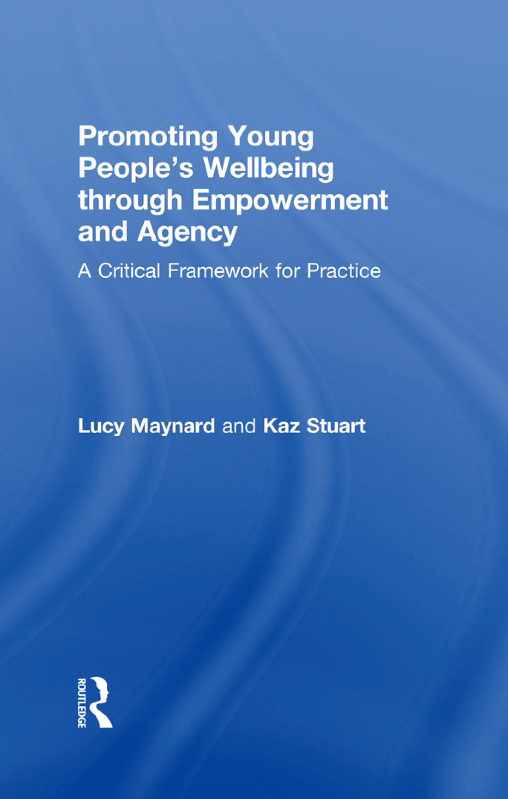 Promoting Young People's Wellbeing through Empowerment and Agency A Critical Framework for Practice 1st Edition