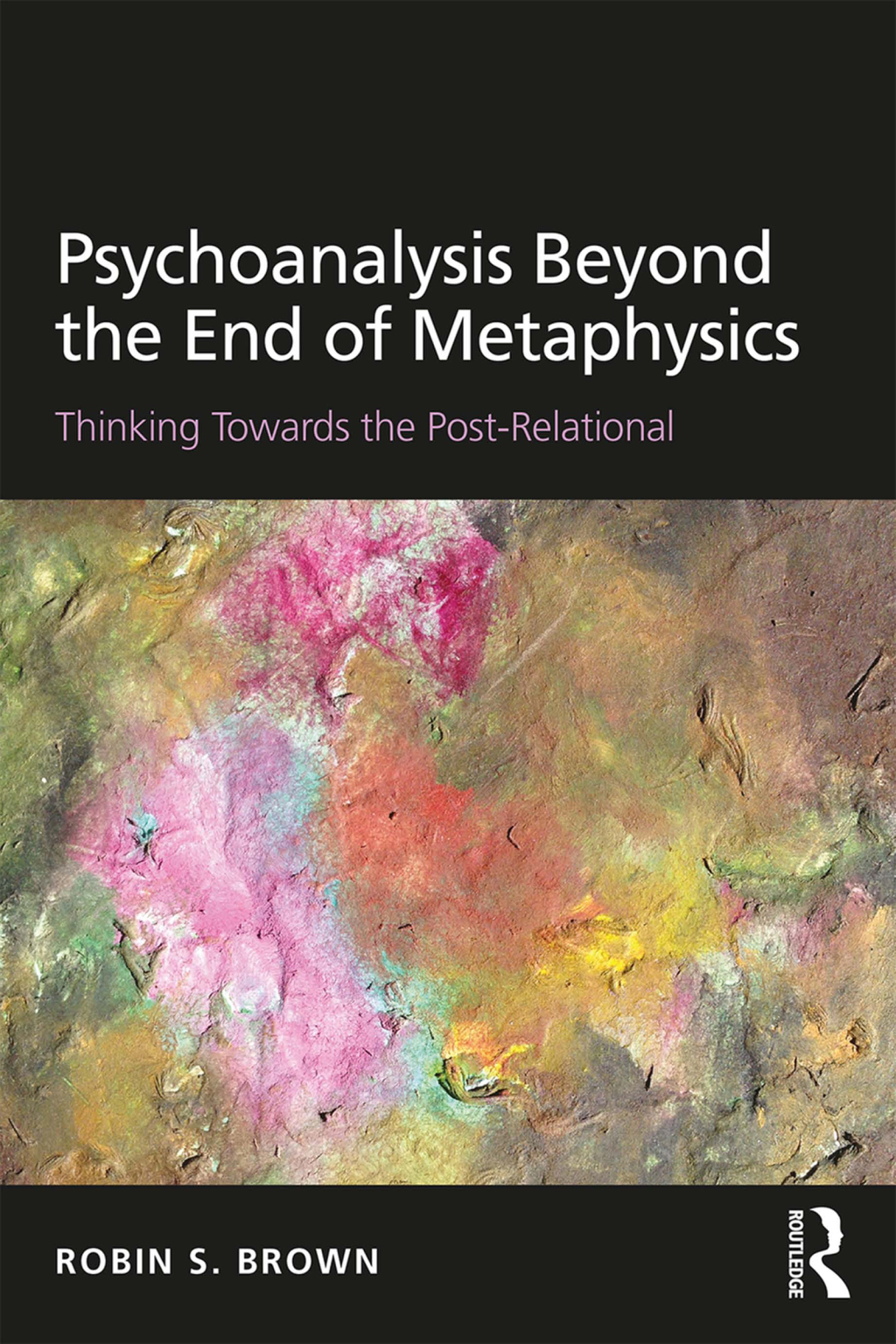 Psychoanalysis Beyond the End of Metaphysics Thinking Towards the Post-Relational 1st Edition