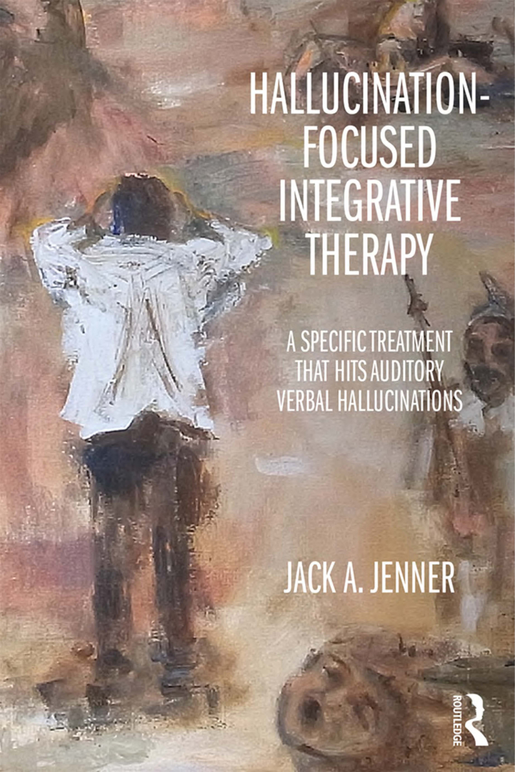 Hallucination-focused Integrative Therapy A Specific Treatment that Hits Auditory Verbal Hallucinations 1st Edition