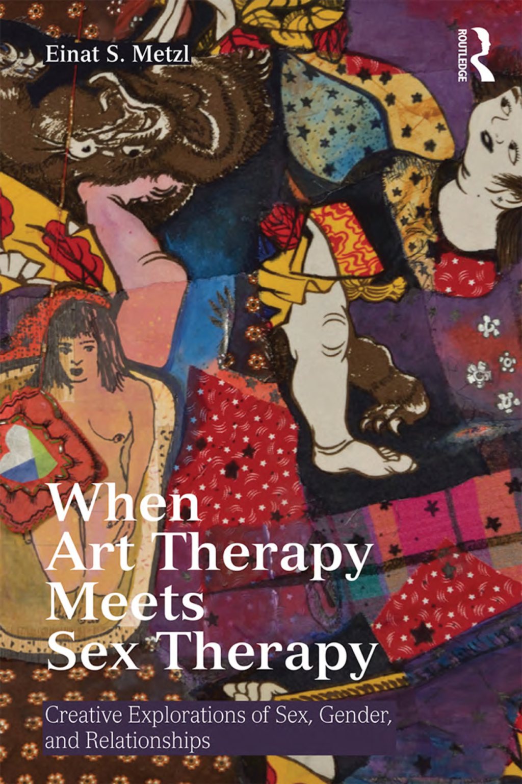When Art Therapy Meets Sex Therapy Creative Explorations of Sex, Gender, and Relationships 1st Edition