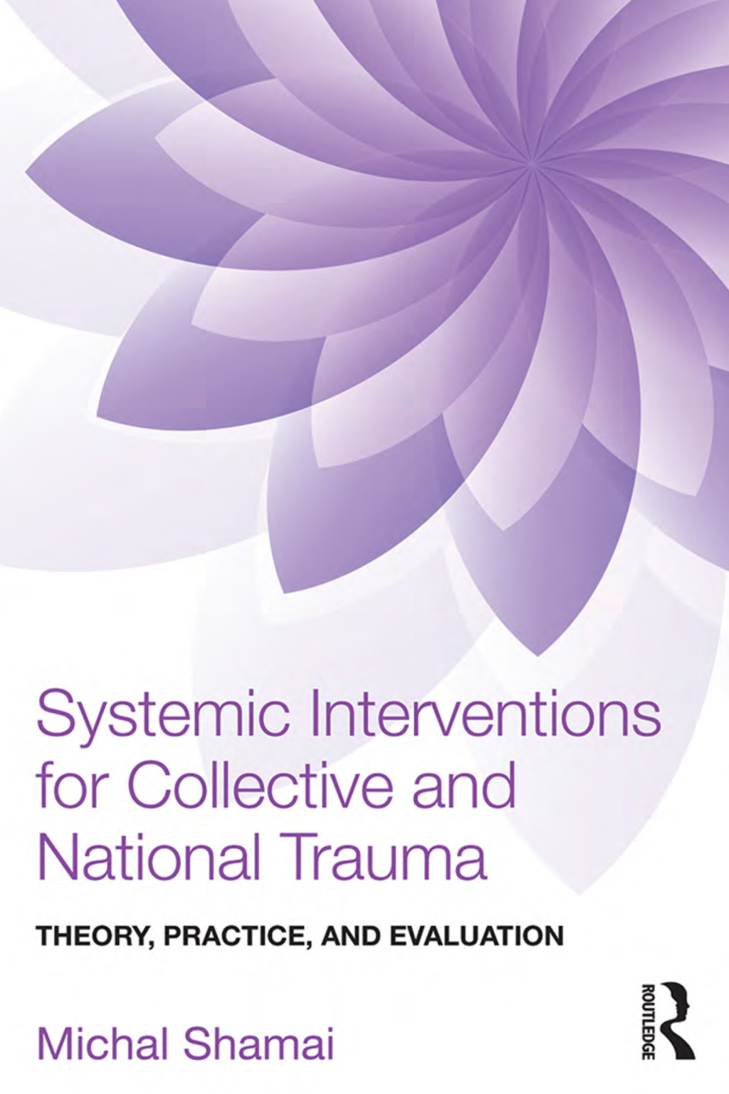 Systemic Interventions for Collective and National Trauma Theory, Practice, and Evaluation 1st Edition