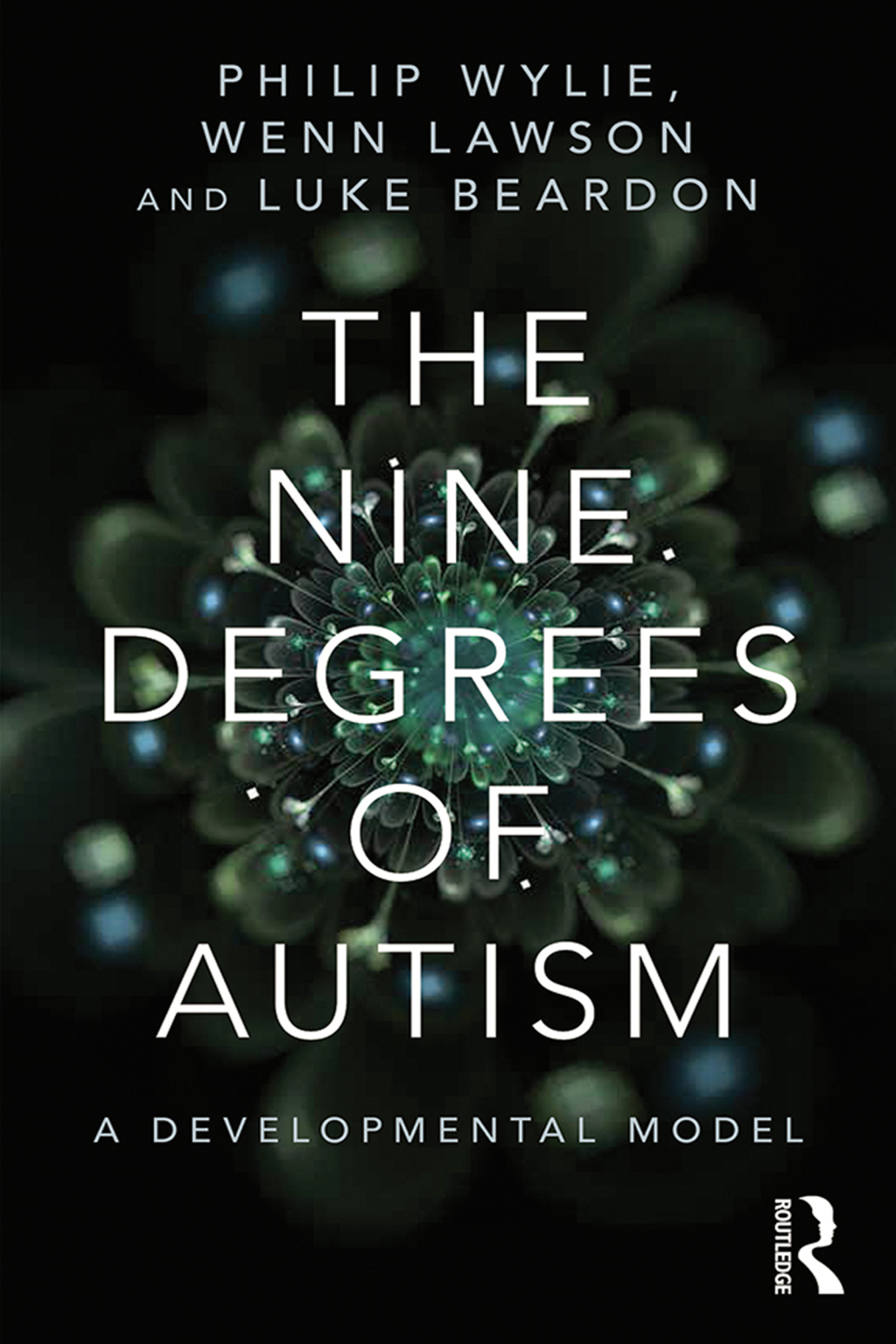 The Nine Degrees of Autism A Developmental Model for the Alignment and Reconciliation of Hidden Neurological Conditions 1st Edition