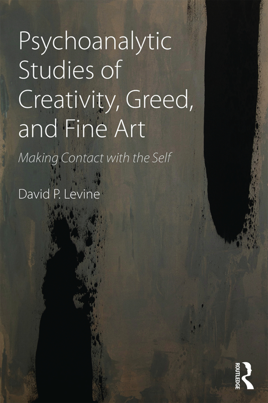 Psychoanalytic Studies of Creativity, Greed, and Fine Art Making Contact with the Self 1st Edition