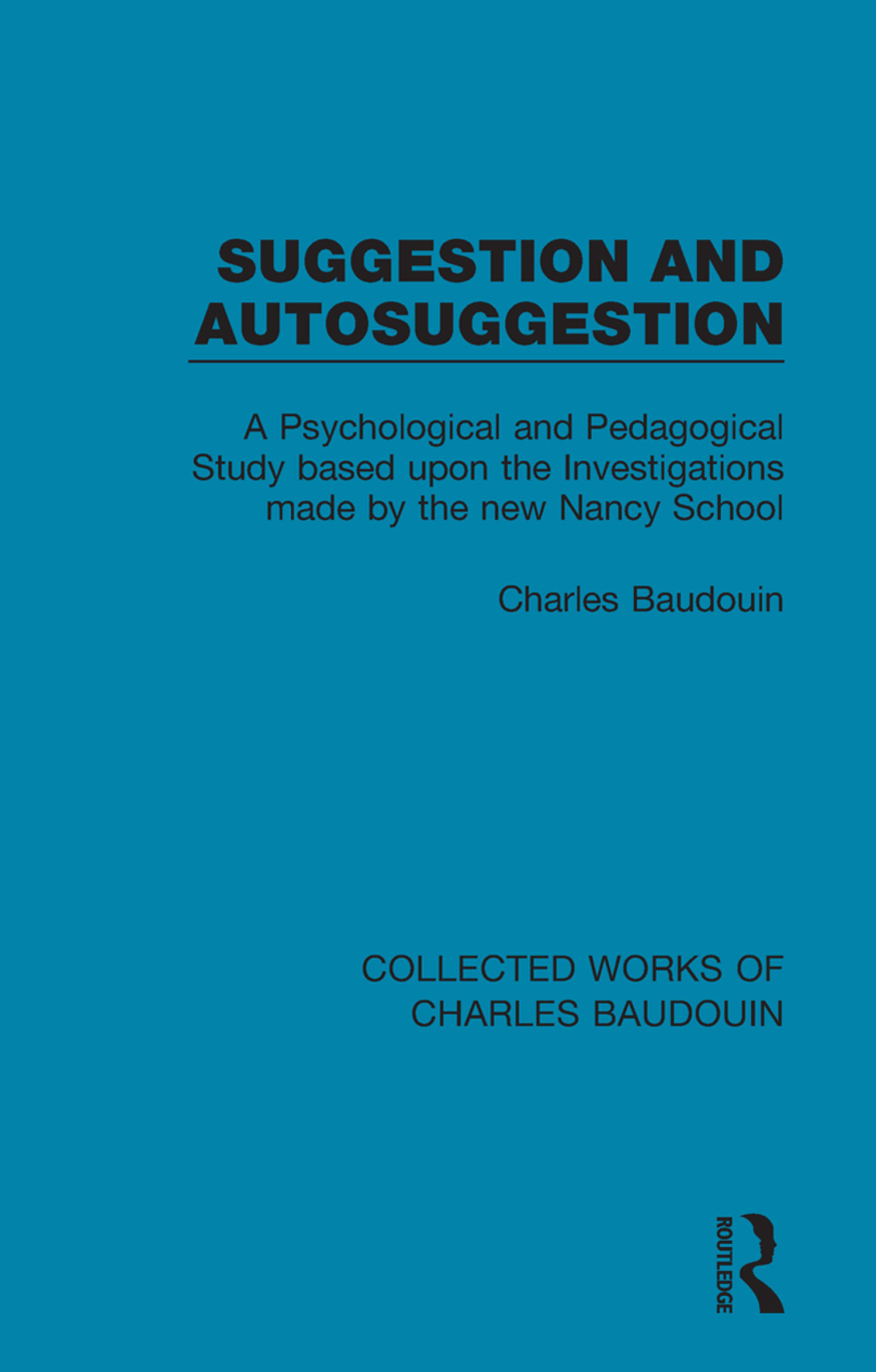 Suggestion and Autosuggestion A Psychological and Pedagogical Study Based Upon the Investigations Made by the New Nancy School 1st Edition