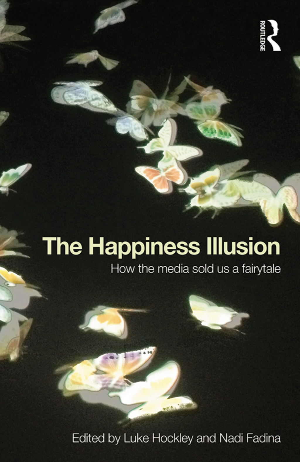 The Happiness Illusion How the media sold us a fairytale 1st Edition