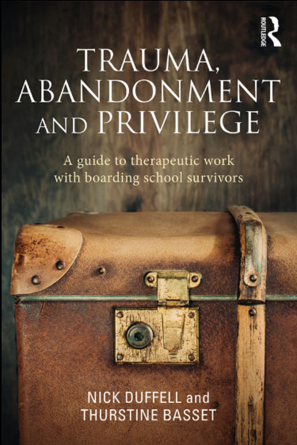 Trauma, Abandonment and Privilege A guide to therapeutic work with boarding school survivors 1st Edition