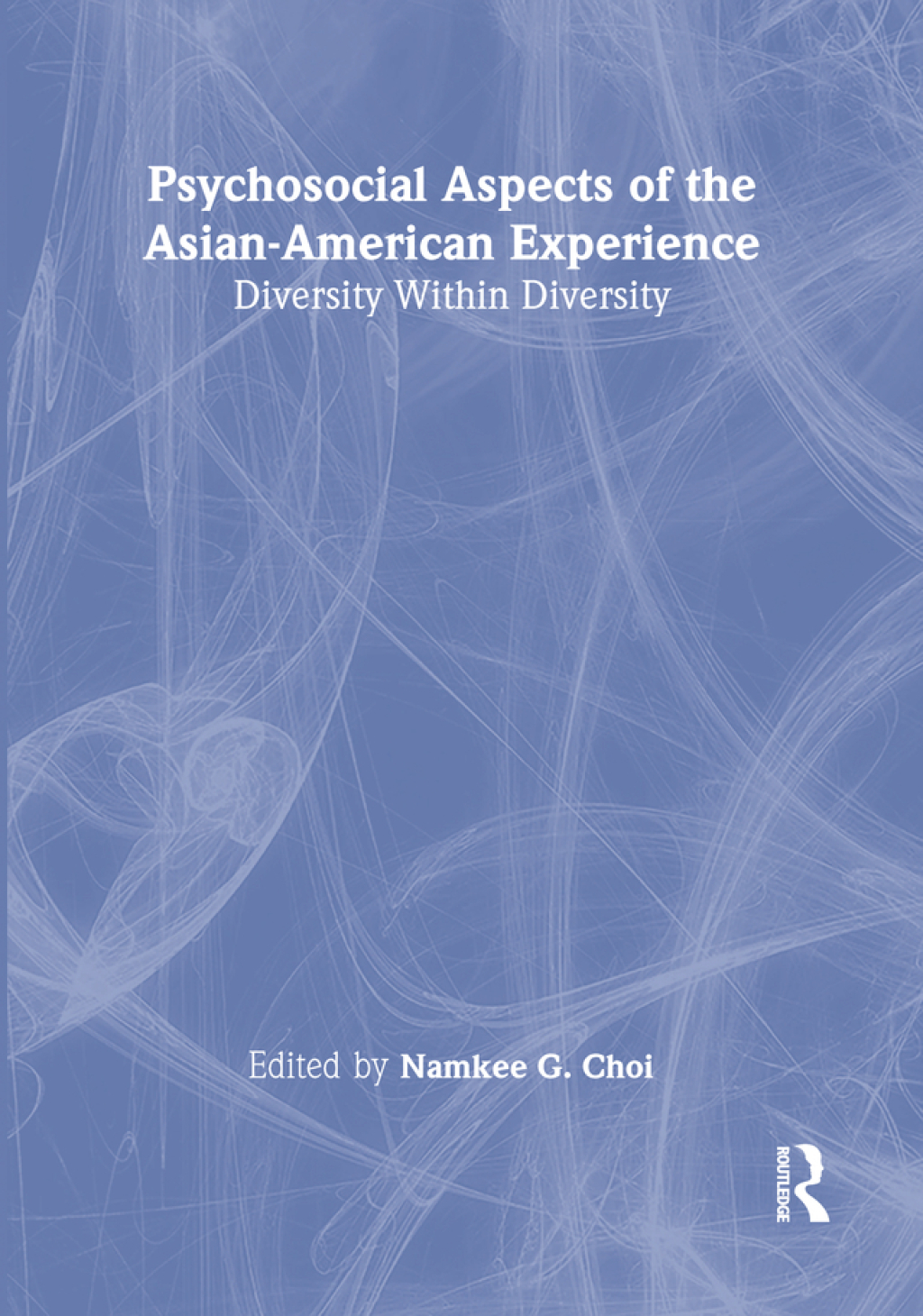 Psychosocial Aspects of the Asian-American Experience Diversity Within Diversity 1st Edition
