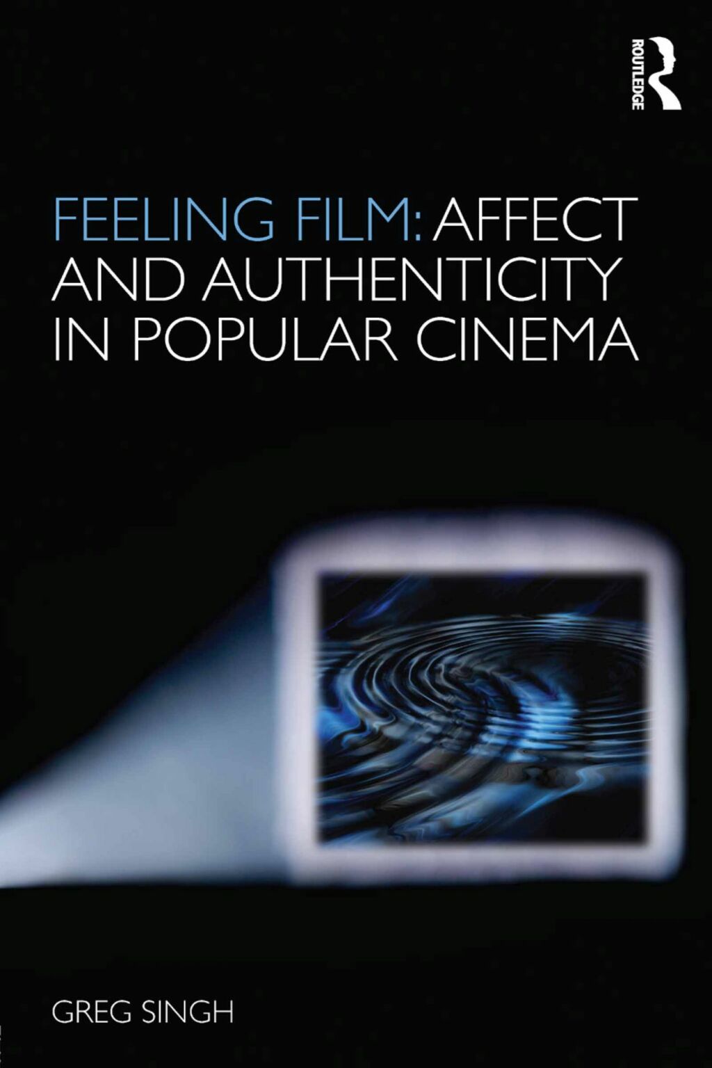 Feeling Film: Affect and Authenticity in Popular Cinema 1st Edition