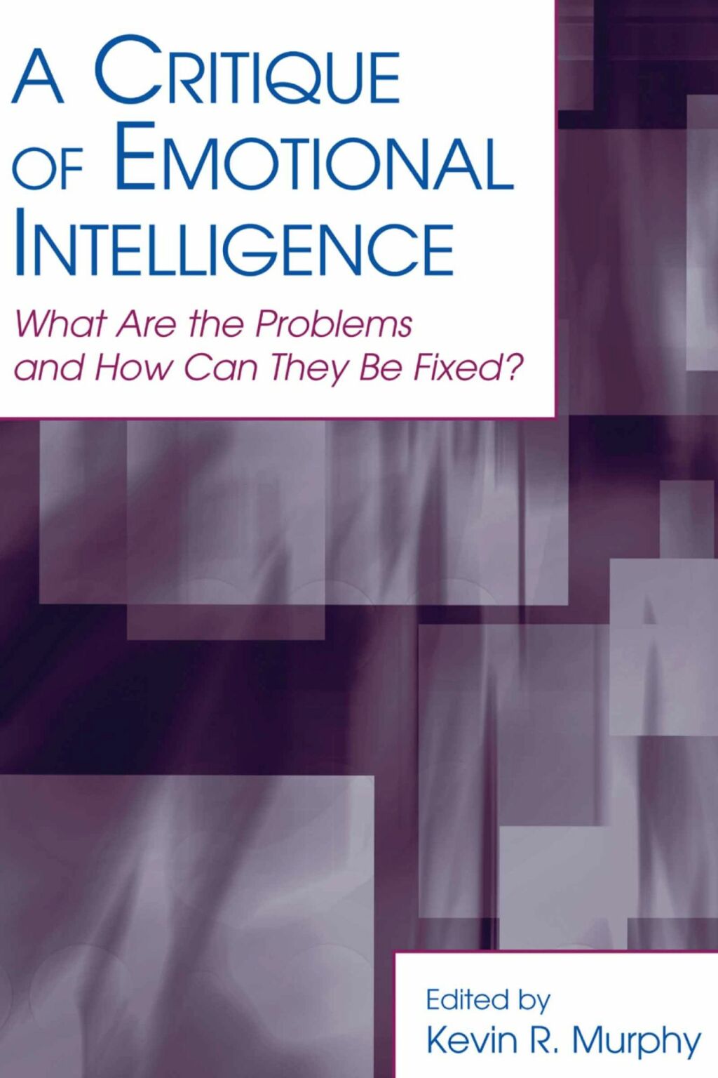 A Critique of Emotional Intelligence What Are the Problems and How Can They Be Fixed? 1st Edition