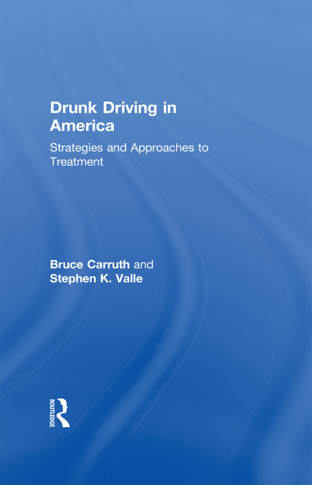 Drunk Driving in America Strategies and Approaches to Treatment 1st Edition