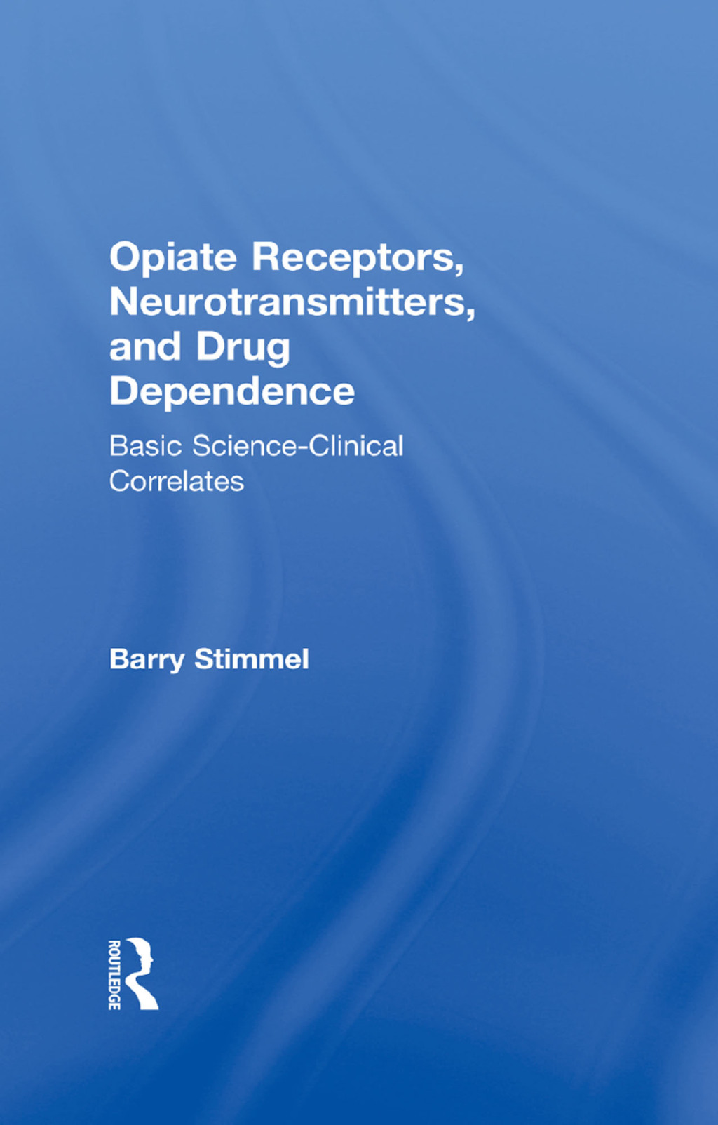 Opiate Receptors, Neurotransmitters, and Drug Dependence Basic Science-Clinical Correlates 1st Edition
