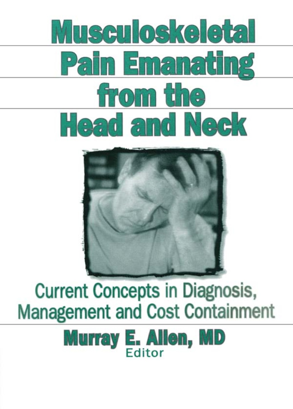 Musculoskeletal Pain Emanating From the Head and Neck Current Concepts in Diagnosis, Management, and Cost Containment 1st Edition