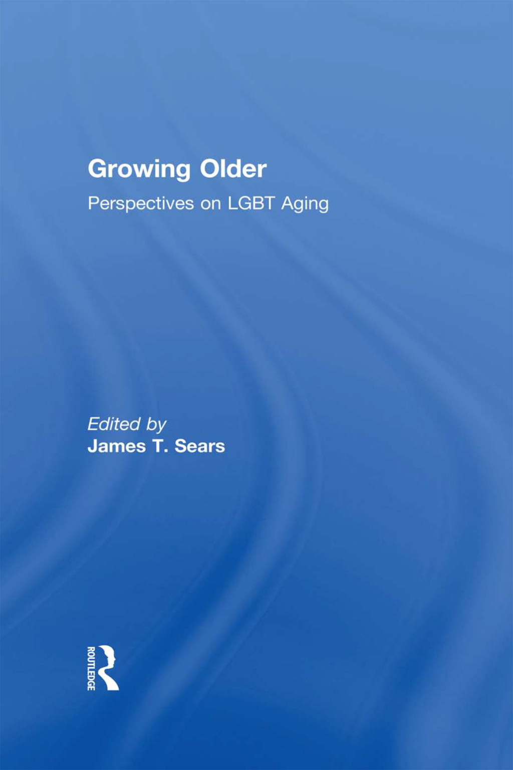 Growing Older Perspectives on LGBT Aging 1st Edition
