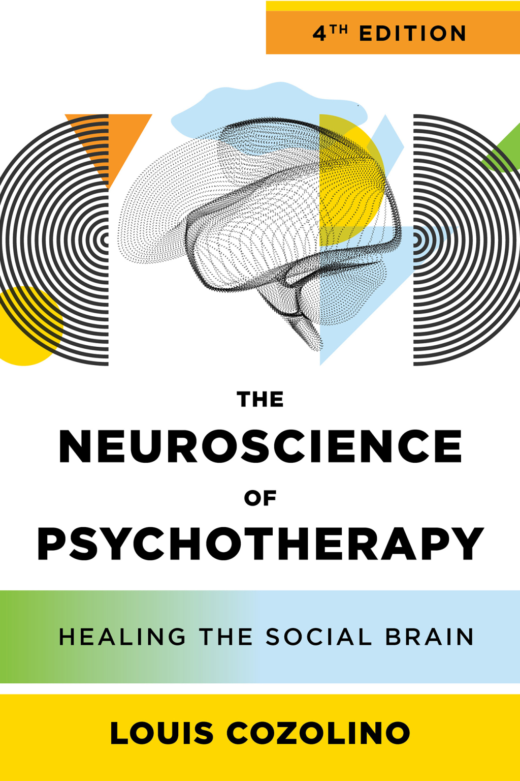 The Neuroscience of Psychotherapy: Healing the Social Brain (IPNB) 4th Edition