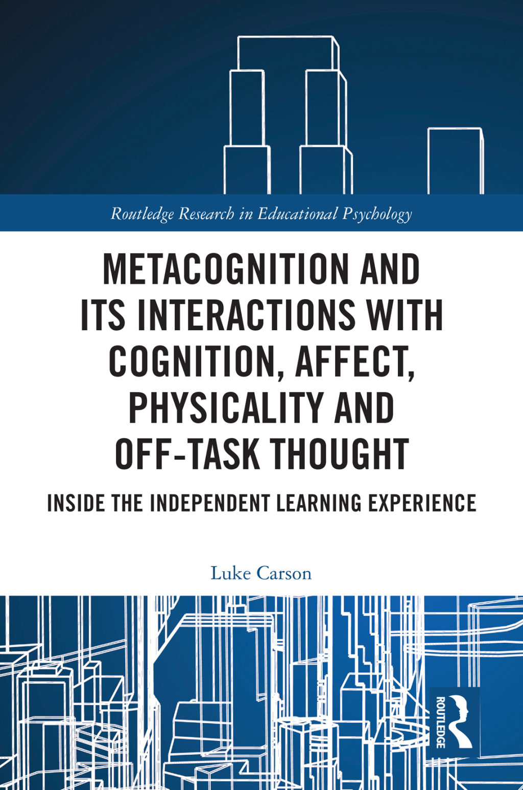 Metacognition and Its Interactions with Cognition, Affect, Physicality and Off-Task Thought Inside the Independent Learning Experience 1st Edition