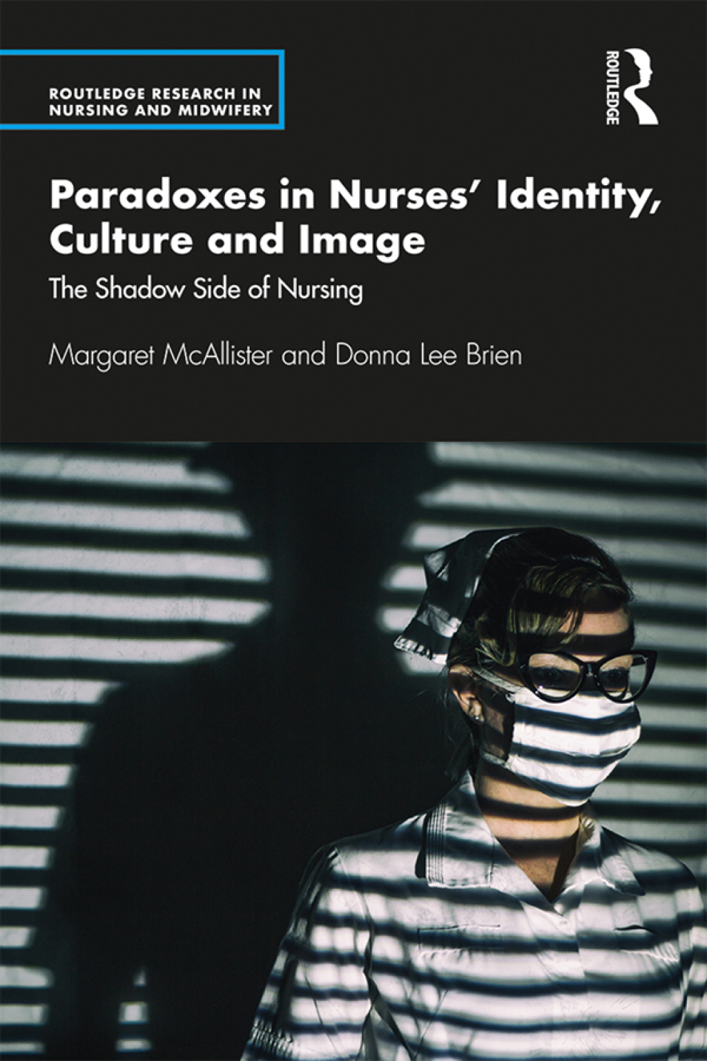Paradoxes in Nurses’ Identity, Culture and Image The Shadow Side of Nursing 1st Edition