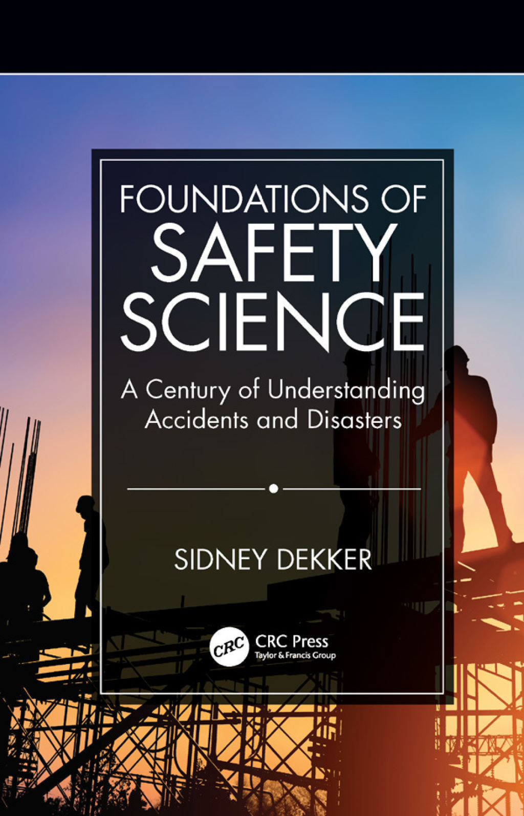 Foundations of Safety Science A Century of Understanding Accidents and Disasters 1st Edition