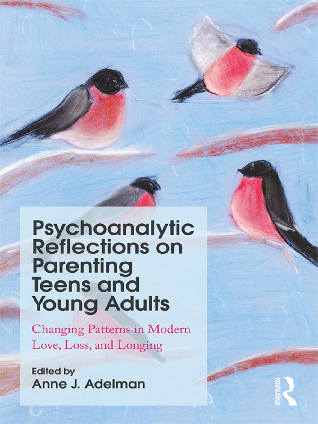 Psychoanalytic Reflections on Parenting Teens and Young Adults Changing Patterns in Modern Love, Loss, and Longing 1st Edition