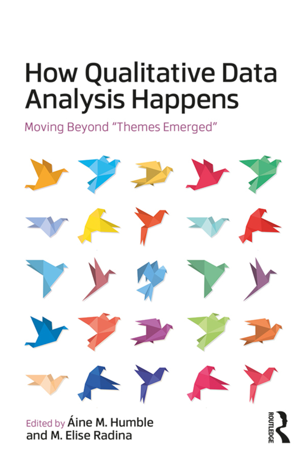 How Qualitative Data Analysis Happens Moving Beyond "Themes Emerged" Volume 1 1st Edition