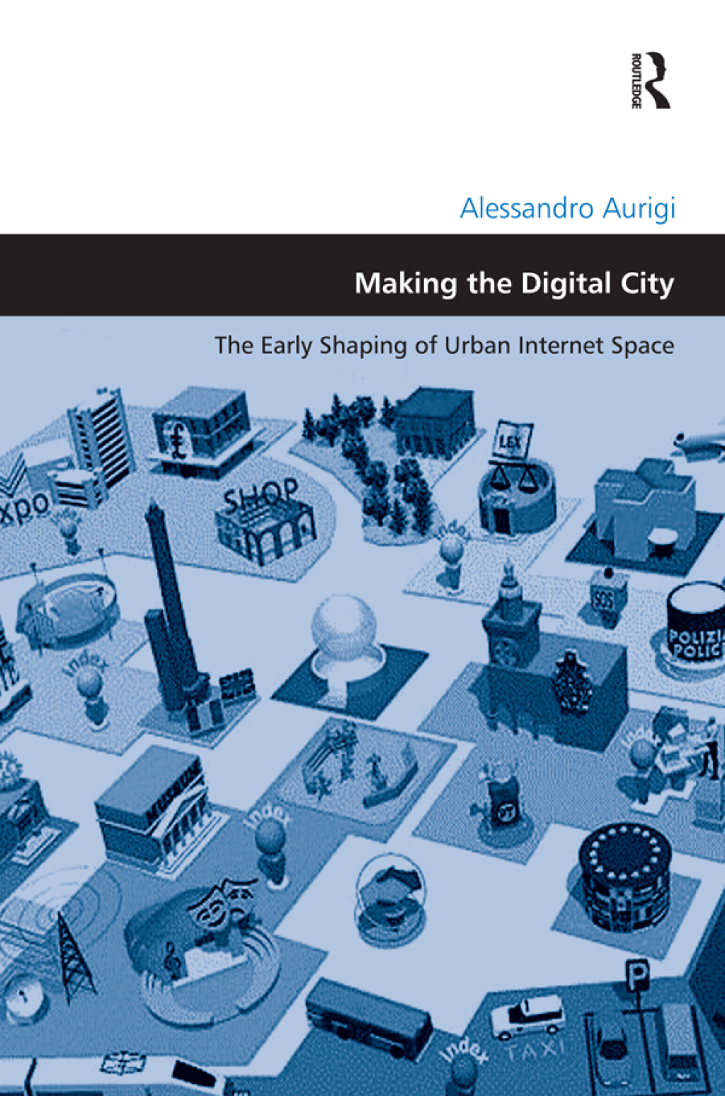 Making the Digital City The Early Shaping of Urban Internet Space 1st Edition