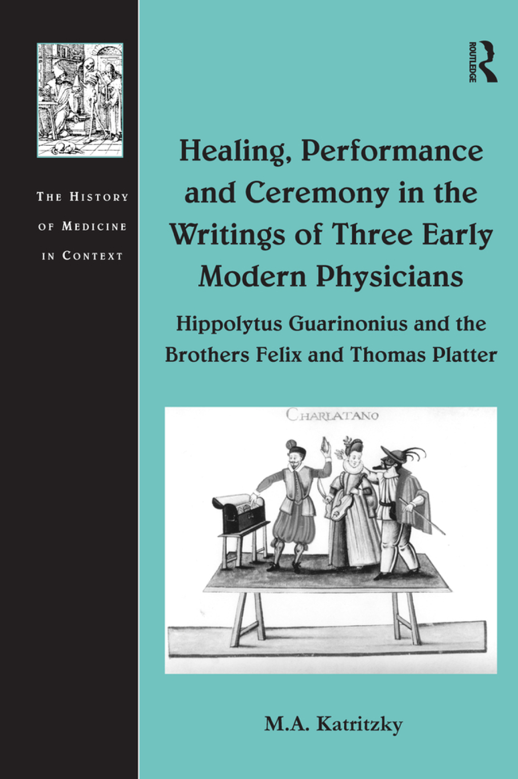 Healing, Performance and Ceremony in the Writings of Three Early Modern Physicians: Hippolytus Guarinonius and the Brothers Felix and Thomas Platter 1st Edition