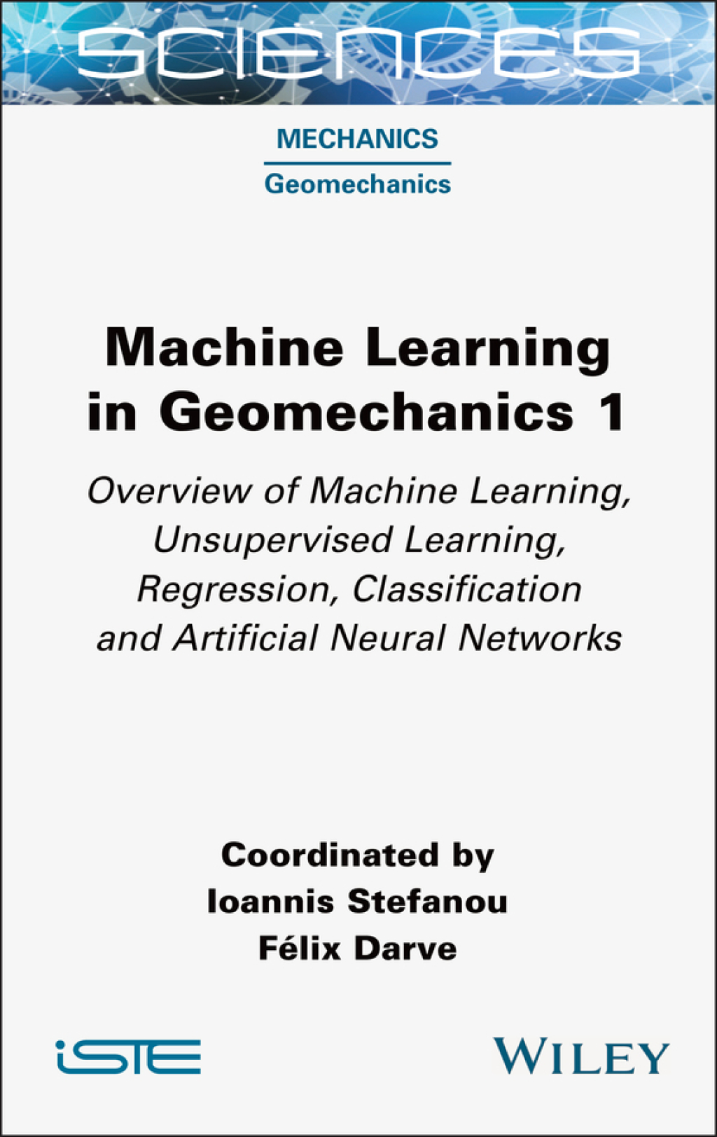 Machine Learning in Geomechanics 1 Overview of Machine Learning, Unervised Learning, Regression, Classification and Artificial Neural Networks 1st Edition