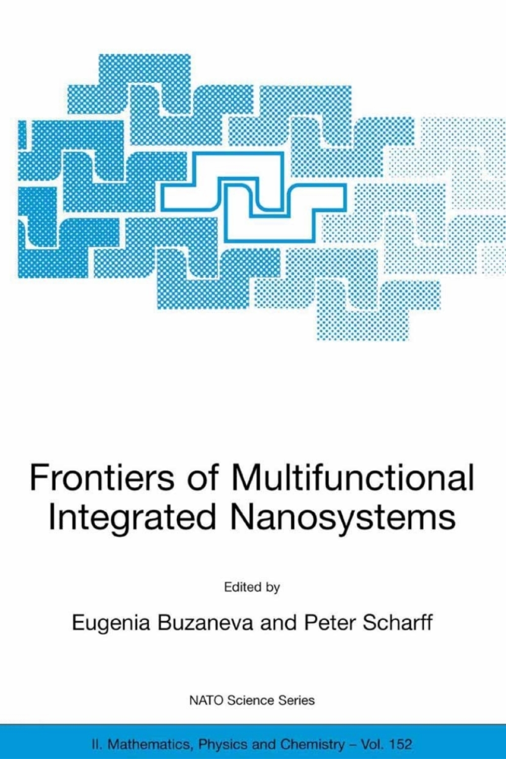 Frontiers of Multifunctional Integrated Nanosystems Proceedings of the NATO ARW on Frontiers of Molecular-scale Science and Technology of Nanocarbon, Nanosilicon and Biopolymer Integrated Nanosystems,Ilmenau, Germany from 12 to 16 July 2003 1st Edition