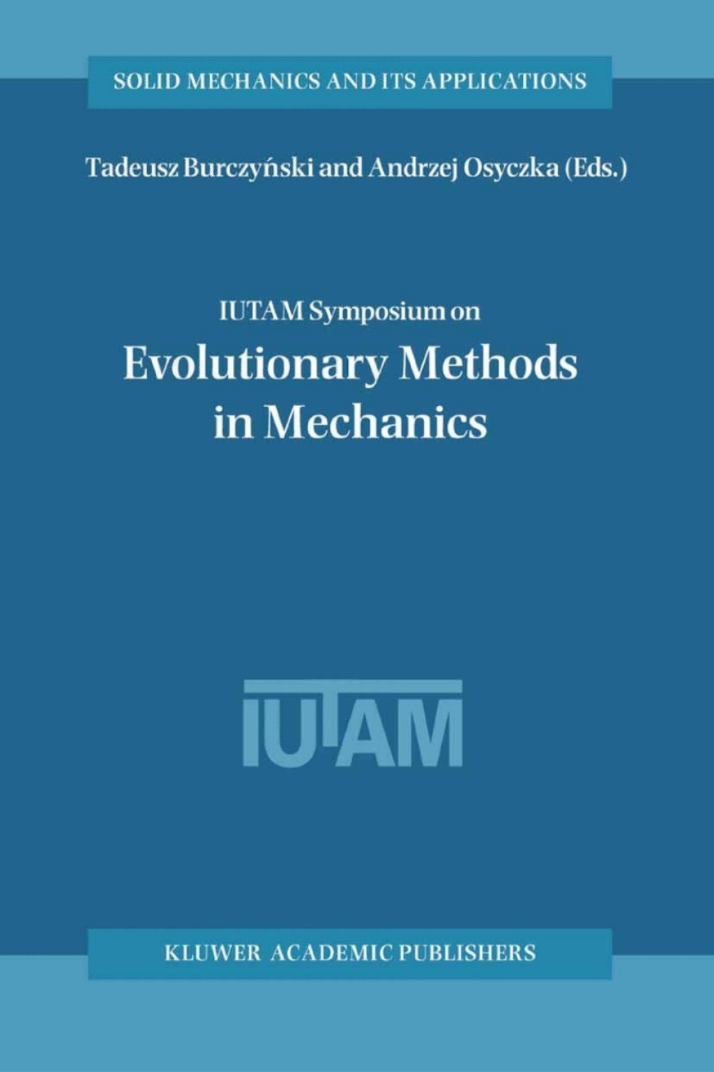 IUTAM Symposium on Evolutionary Methods in Mechanics Proceedings of the IUTAM Symposium held in Cracow, Poland, 24–27 September, 2002 1st Edition