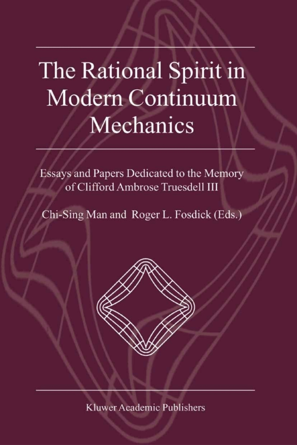 The Rational Spirit in Modern Continuum Mechanics Essays and Papers Dedicated to the Memory of Clifford Ambrose Truesdell III 1st Edition