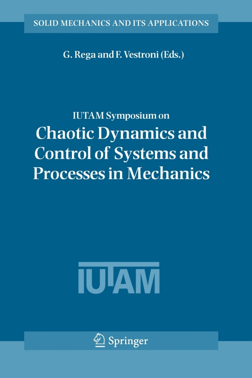 IUTAM Symposium on Chaotic Dynamics and Control of Systems and Processes in Mechanics Proceedings of the IUTAM Symposium held in Rome, Italy, 8-13 June 2003 1st Edition