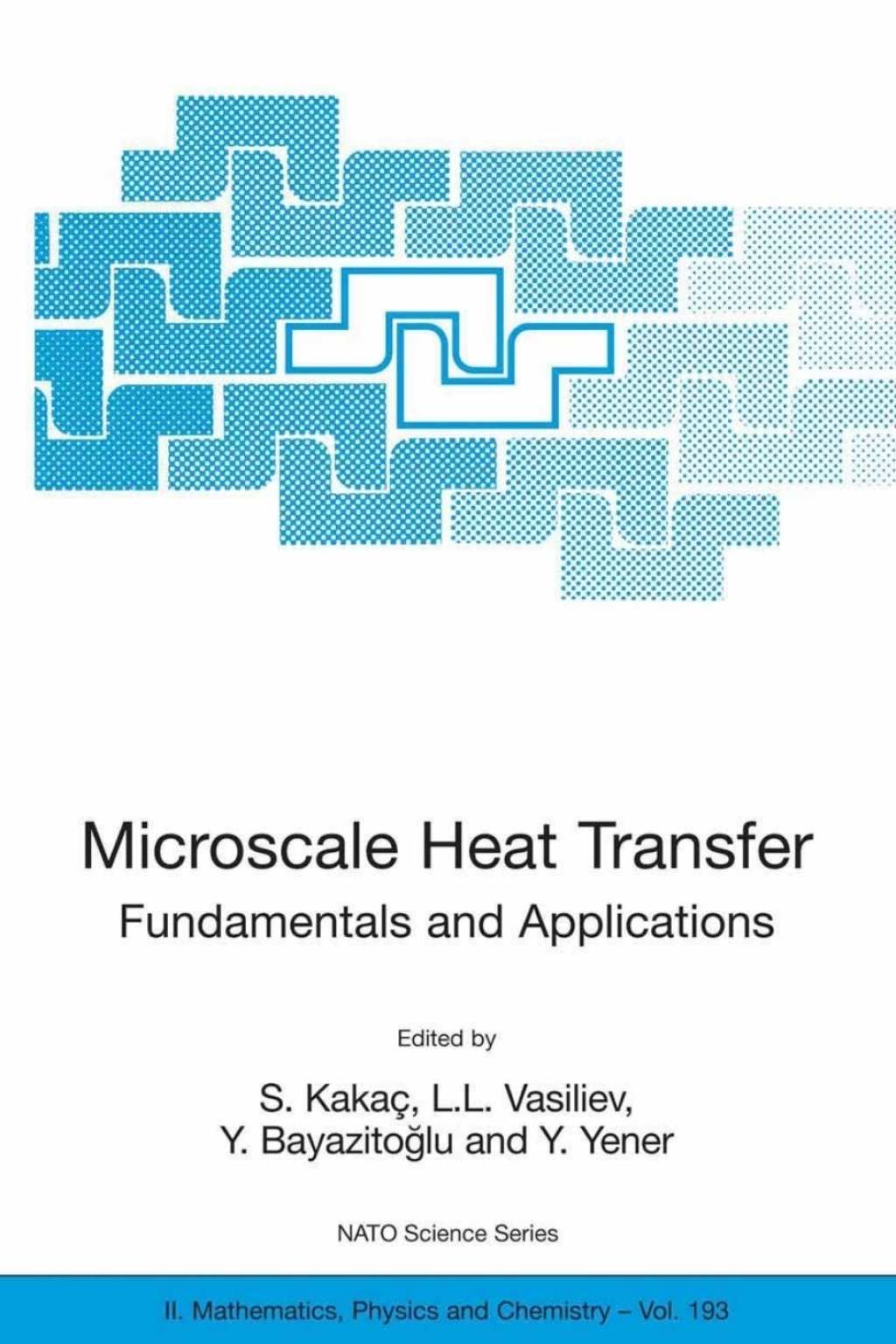Microscale Heat Transfer - Fundamentals and Applications Proceedings of the NATO Advanced Study Institute on Microscale Heat Transfer - Fundamentals and Applications in Biological and Microelectromechanical Systems, Cesme-Izmir, Turkey, 18-30 July, 2004 1st Edition