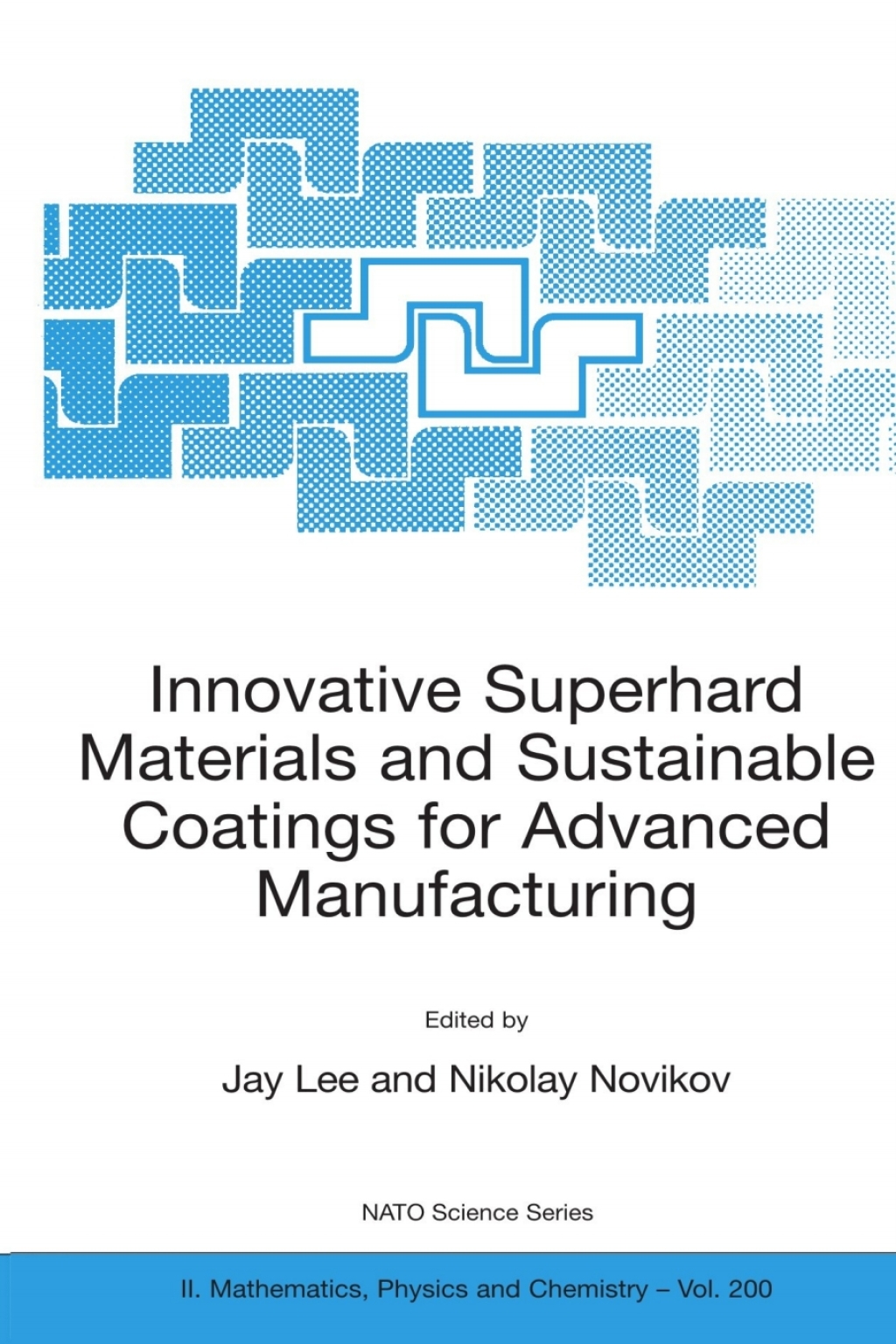 Innovative Superhard Materials and Sustainable Coatings for Advanced Manufacturing Proceedings of the NATO Advanced Research Workshop on Innovative Superhard Materials and Sustainable Coating, Kiev, Ukraine,12 - 15 May 2004. 1st Edition