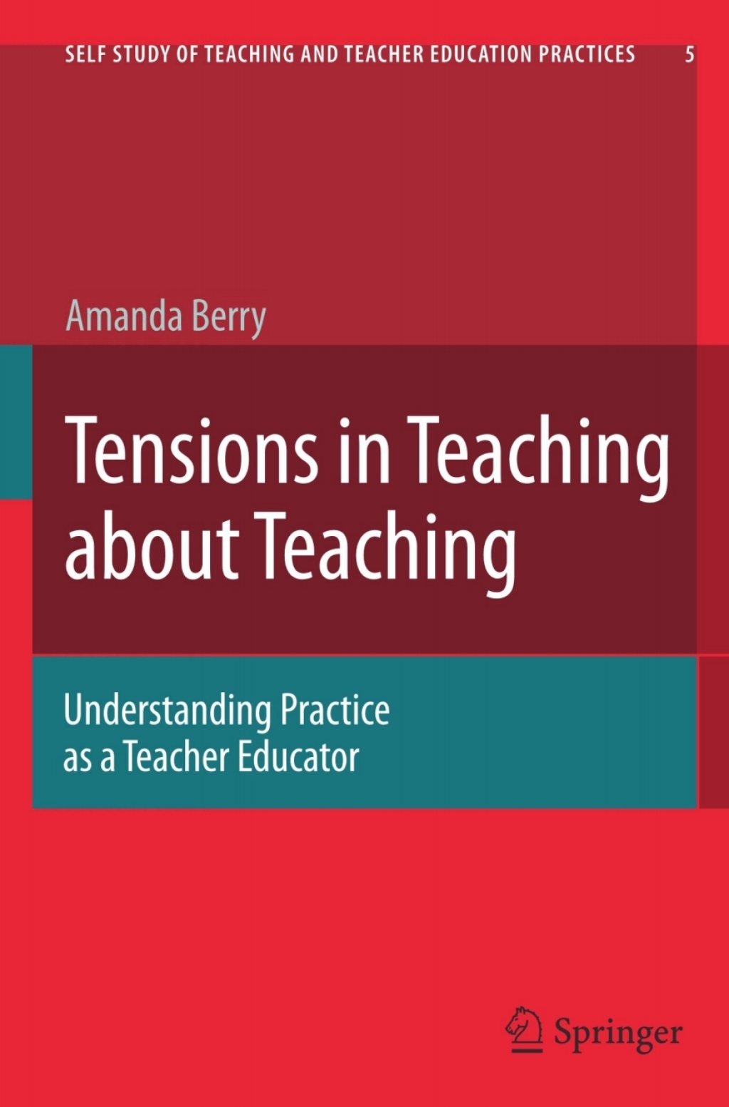 Tensions in Teaching about Teaching Understanding Practice as a Teacher Educator 