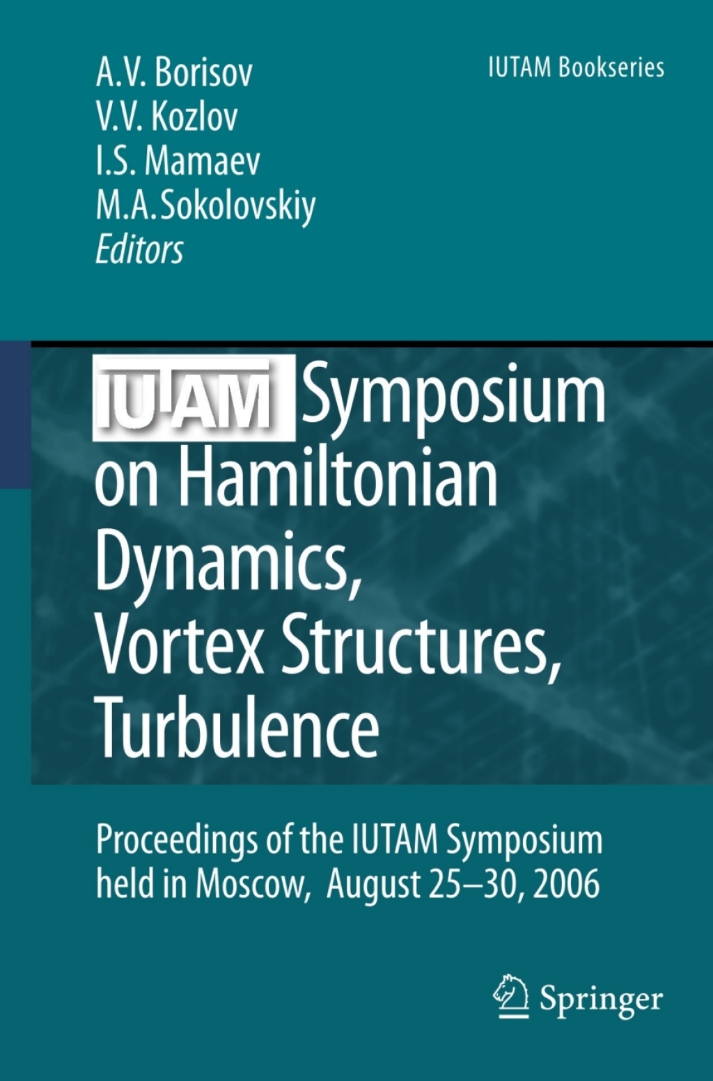 IUTAM Symposium on Hamiltonian Dynamics, Vortex Structures, Turbulence Proceedings of the IUTAM Symposium held in Moscow, 25-30 August, 2006 1st Edition