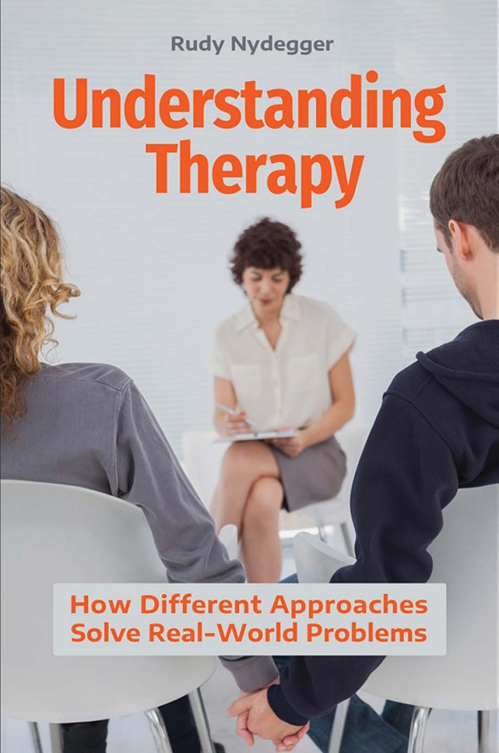 Understanding Therapy How Different Approaches Solve Real-World Problems 1st Edition