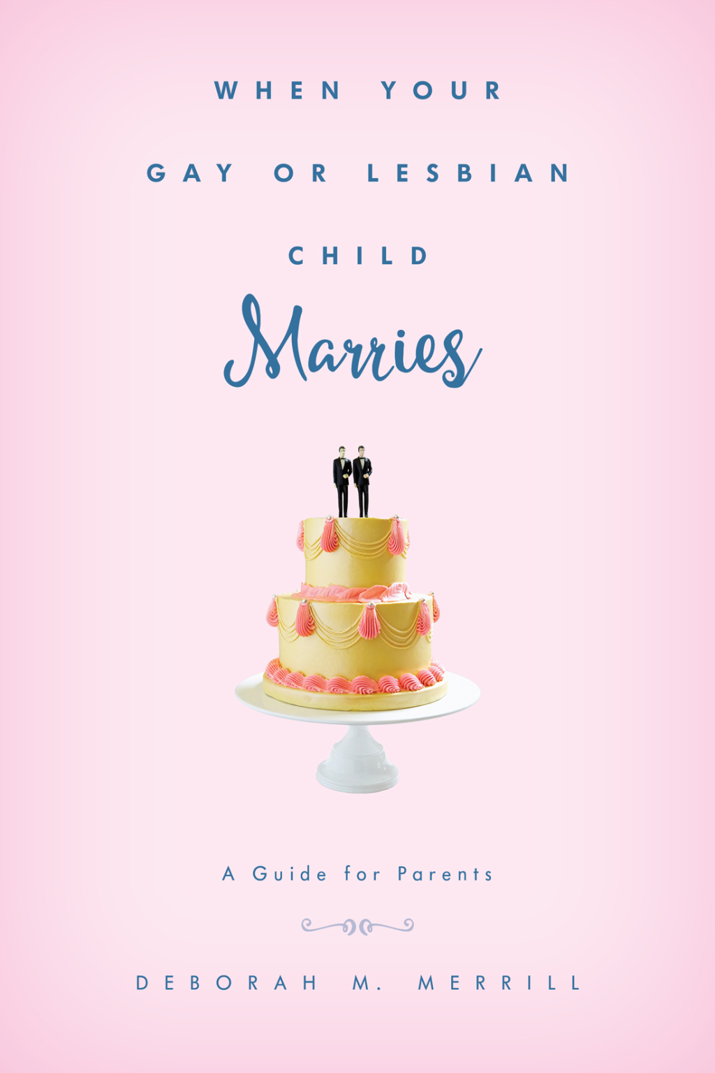 When Your Gay or Lesbian Child Marries A Guide for Parents 