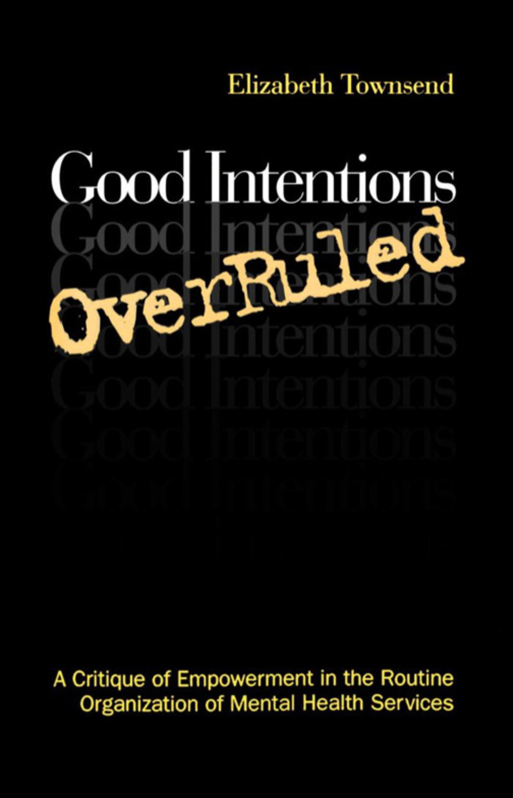 Good Intentions OverRuled A Critique of Empowerment in the Routine Organization of Mental Health Services 1st Edition