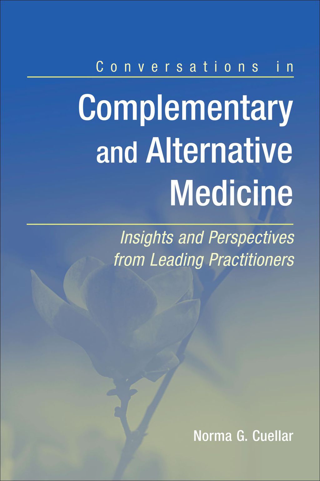 Conversations in Complementary and Alternative Medicine: Insights and Perspectives from Leading Practitioners Insights and Perspectives from Leading Practitioners 1st Edition