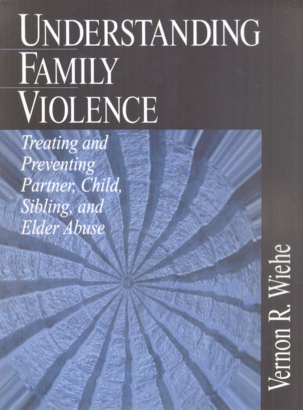 Understanding Family Violence Treating and Preventing Partner, Child, Sibling and Elder Abuse 1st Edition